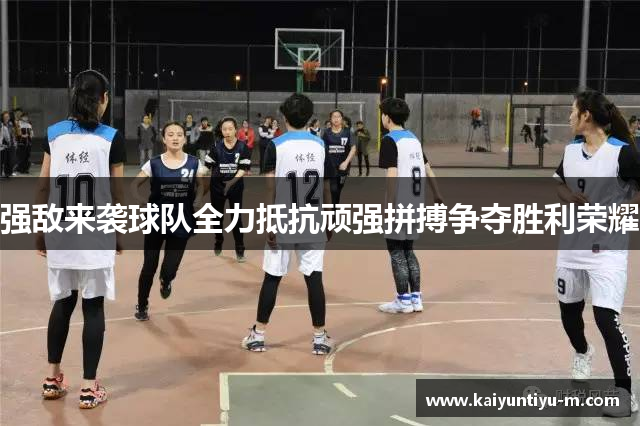 强敌来袭球队全力抵抗顽强拼搏争夺胜利荣耀