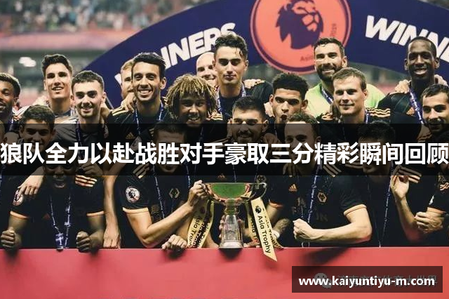 狼队全力以赴战胜对手豪取三分精彩瞬间回顾