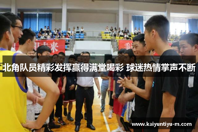 北角队员精彩发挥赢得满堂喝彩 球迷热情掌声不断