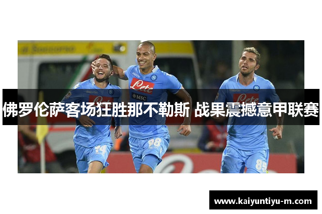 佛罗伦萨客场狂胜那不勒斯 战果震撼意甲联赛