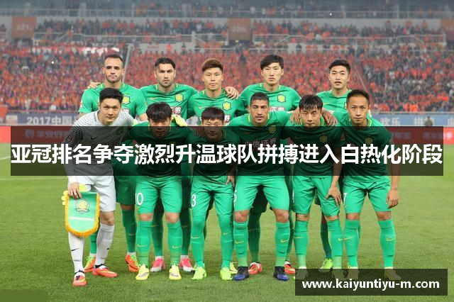亚冠排名争夺激烈升温球队拼搏进入白热化阶段