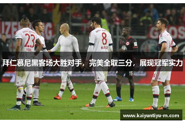拜仁慕尼黑客场大胜对手，完美全取三分，展现冠军实力