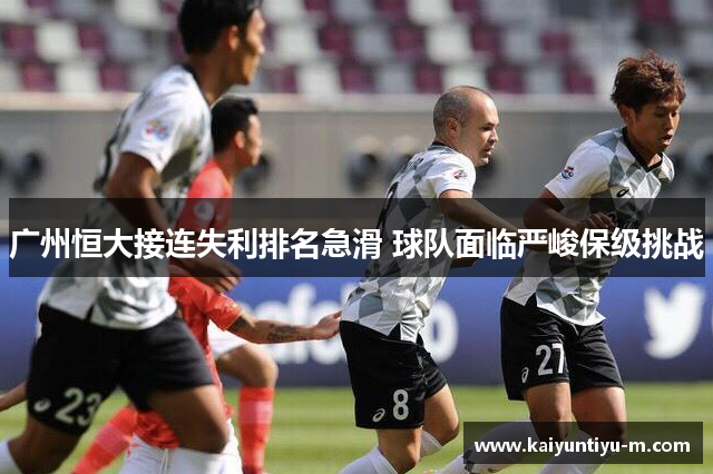 广州恒大接连失利排名急滑 球队面临严峻保级挑战