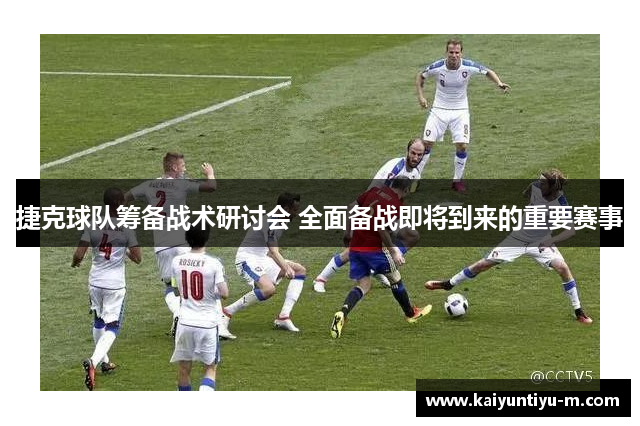 捷克球队筹备战术研讨会 全面备战即将到来的重要赛事