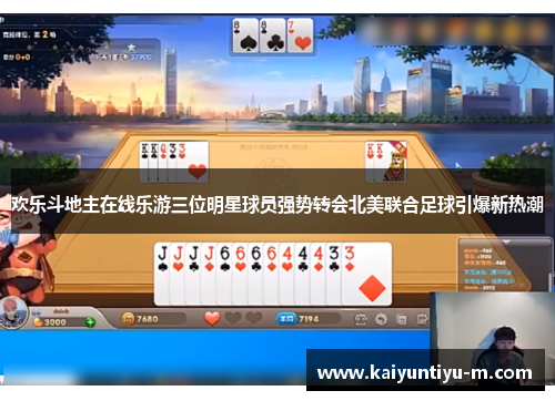 欢乐斗地主在线乐游三位明星球员强势转会北美联合足球引爆新热潮