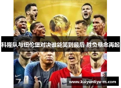 科隆队与纽伦堡对决谁能笑到最后 胜负悬念再起