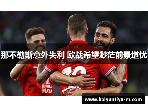 那不勒斯意外失利 欧战希望渺茫前景堪忧