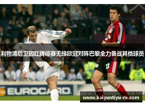 利物浦后卫因红牌停赛无缘欧冠对阵巴黎全力备战其他球员