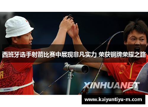 西班牙选手射箭比赛中展现非凡实力 荣获铜牌荣耀之路