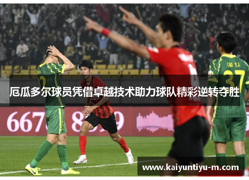 厄瓜多尔球员凭借卓越技术助力球队精彩逆转夺胜