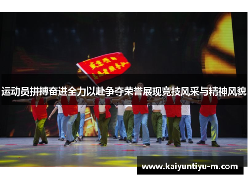 运动员拼搏奋进全力以赴争夺荣誉展现竞技风采与精神风貌
