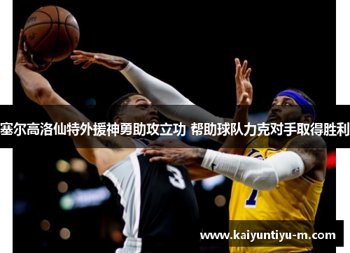塞尔高洛仙特外援神勇助攻立功 帮助球队力克对手取得胜利