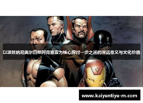 以波兹纳尼奥尔日斯阿克塞雷为核心探讨一步之遥的深远意义与文化价值